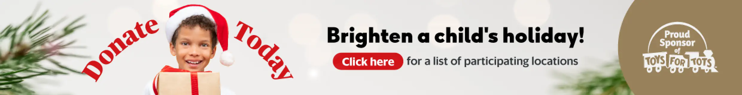 A smiling child wearing a Santa hat holds a wrapped gift next to text that says “Donate Today – Brighten a child’s holiday! Click here for a list of participating locations,” with the Toys for Tots logo on the right.